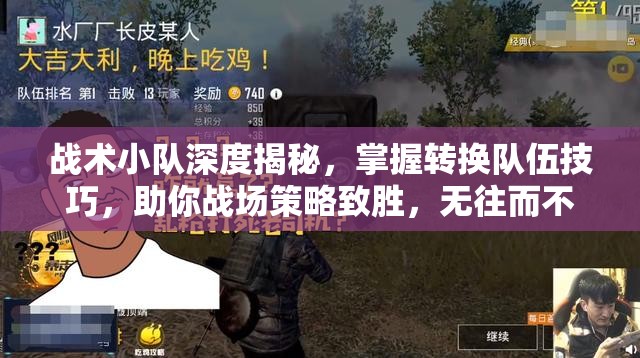 战术小队深度揭秘，掌握转换队伍技巧，助你战场策略致胜，无往而不利