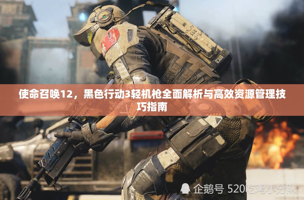 使命召唤12，黑色行动3轻机枪全面解析与高效资源管理技巧指南