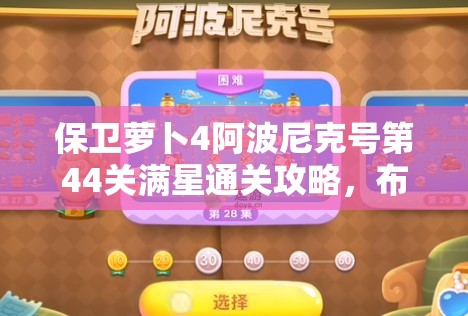 保卫萝卜4阿波尼克号第44关满星通关攻略，布局电磁炮与火瓶炮，完美抵挡兔兔进攻