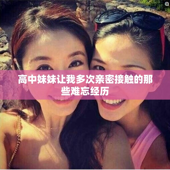 高中妹妹让我多次亲密接触的那些难忘经历