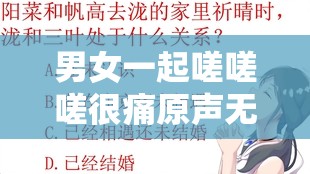 男女一起嗟嗟嗟很痛原声无马之奇特现象探讨
