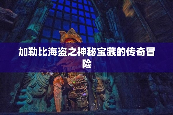 加勒比海盗之神秘宝藏的传奇冒险