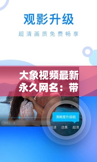 大象视频最新永久网名：带你领略不一样的精彩世界