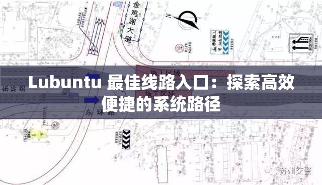 Lubuntu 最佳线路入口：探索高效便捷的系统路径