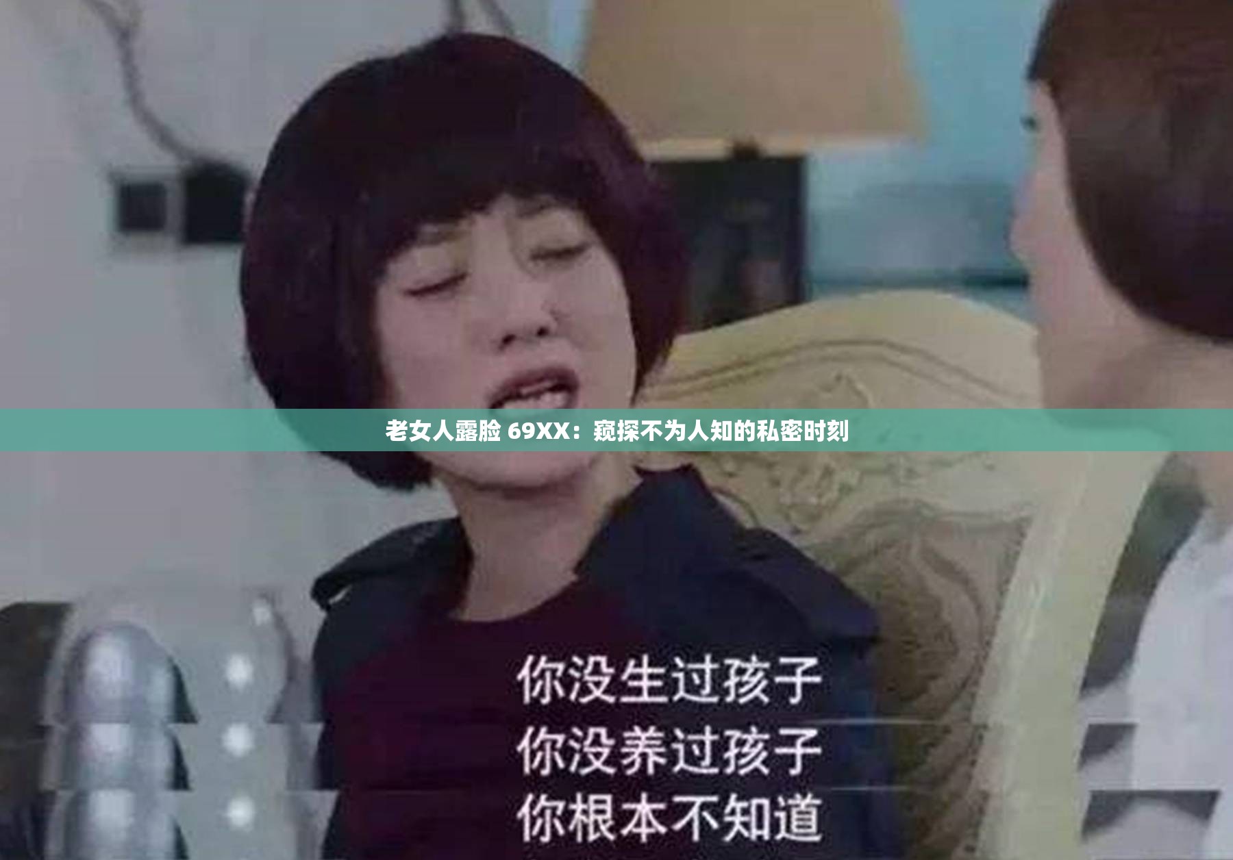 老女人露脸 69XX：窥探不为人知的私密时刻