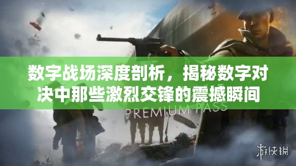 数字战场深度剖析，揭秘数字对决中那些激烈交锋的震撼瞬间