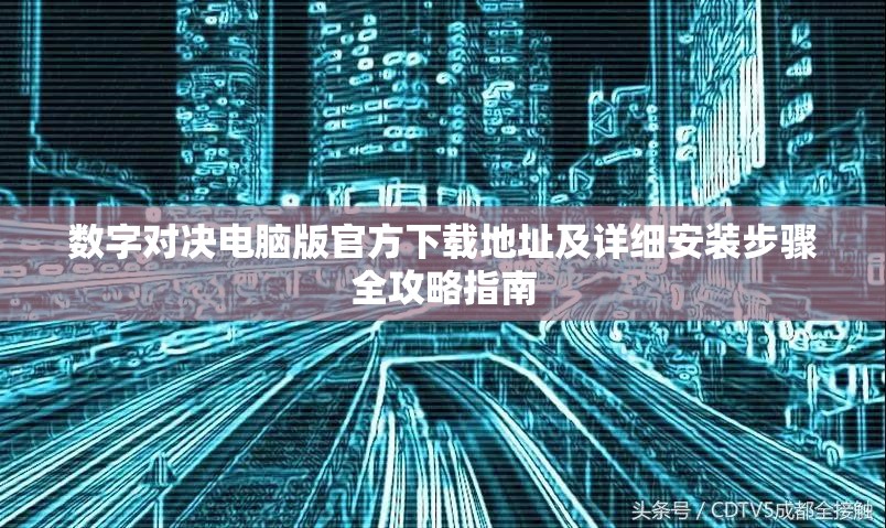 数字对决电脑版官方下载地址及详细安装步骤全攻略指南