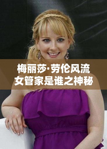 梅丽莎·劳伦风流女管家是谁之神秘面纱揭开