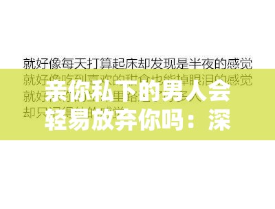 亲你私下的男人会轻易放弃你吗：深度解析情感谜题