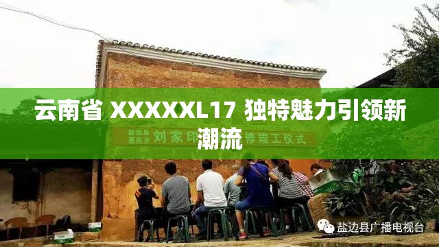 云南省 XXXXXL17 独特魅力引领新潮流