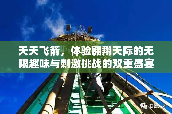 天天飞箭，体验翱翔天际的无限趣味与刺激挑战的双重盛宴