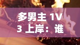 多男主 1V3 上岸：谁能征服这片海域
