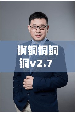 锕铜铜铜铜v2.7 的独特功能介绍：创新引领未来科技