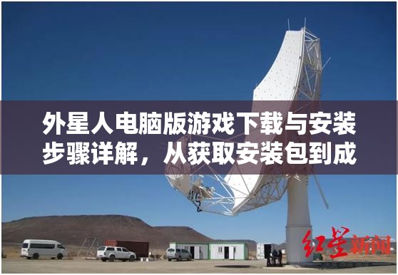 外星人电脑版游戏下载与安装步骤详解，从获取安装包到成功运行的全面指南