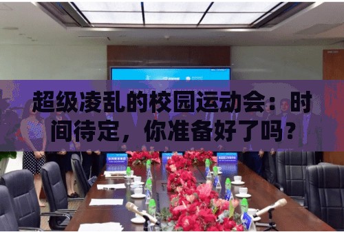 超级凌乱的校园运动会：时间待定，你准备好了吗？