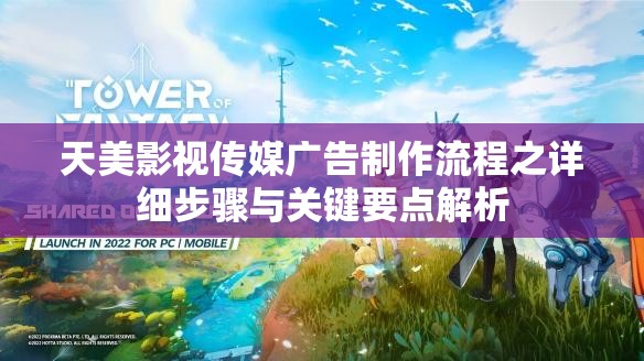 天美影视传媒广告制作流程之详细步骤与关键要点解析