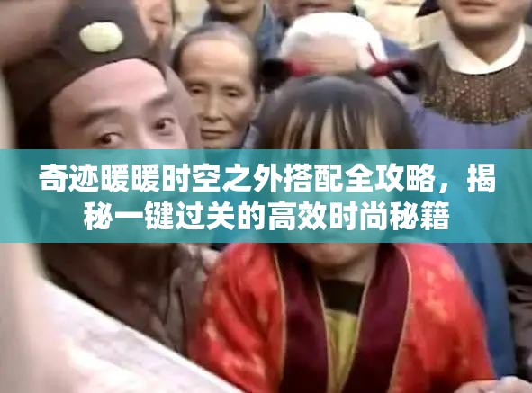 奇迹暖暖时空之外搭配全攻略，揭秘一键过关的高效时尚秘籍