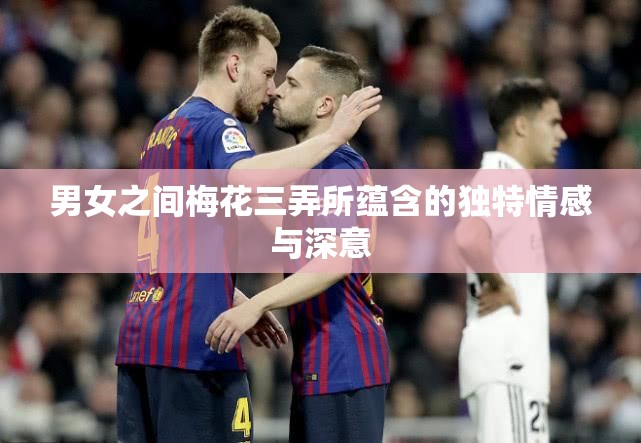男女之间梅花三弄所蕴含的独特情感与深意