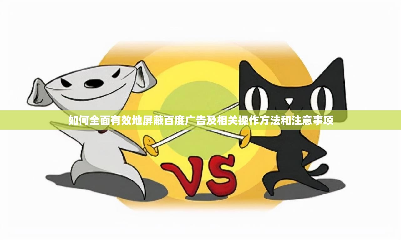 如何全面有效地屏蔽百度广告及相关操作方法和注意事项