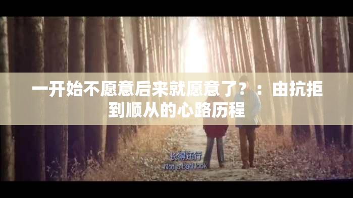 一开始不愿意后来就愿意了？：由抗拒到顺从的心路历程