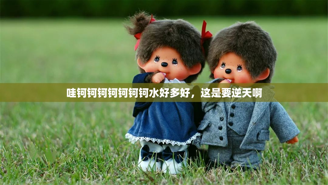 哇钶钶钶钶钶钶钶水好多好，这是要逆天啊