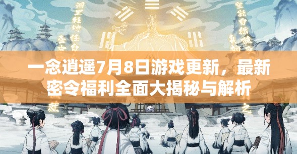一念逍遥7月8日游戏更新，最新密令福利全面大揭秘与解析