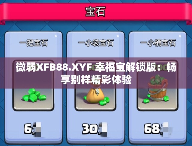 微弱XFB88.XYF 幸福宝解锁版：畅享别样精彩体验