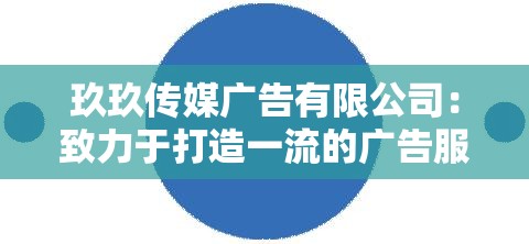 玖玖传媒广告有限公司：致力于打造一流的广告服务平台