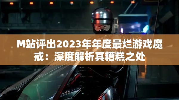 M站评出2023年年度最烂游戏魔戒：深度解析其糟糕之处
