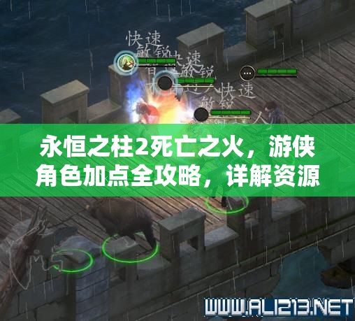 永恒之柱2死亡之火，游侠角色加点全攻略，详解资源管理、战斗技巧与最大化角色价值