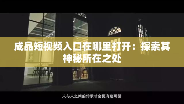成品短视频入口在哪里打开：探索其神秘所在之处