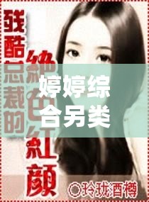 婷婷综合另类小说色区之精彩故事等你来发现