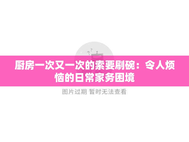 厨房一次又一次的索要刷碗：令人烦恼的日常家务困境