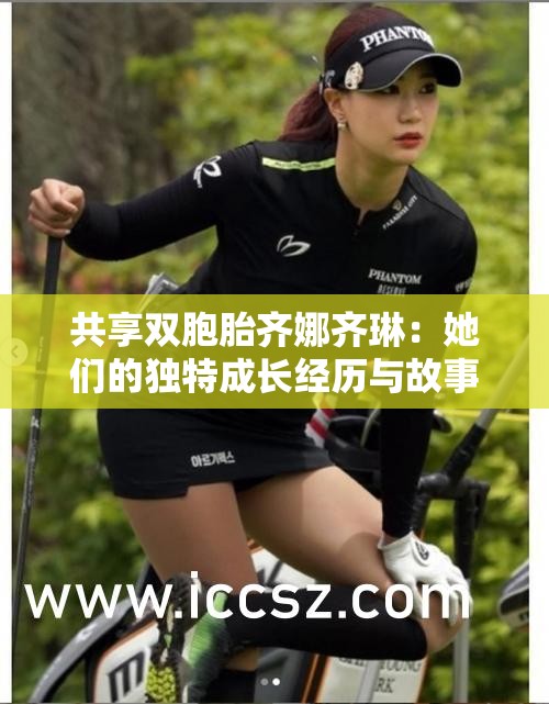 共享双胞胎齐娜齐琳：她们的独特成长经历与故事