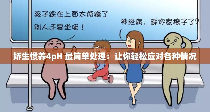 娇生惯养4pH 最简单处理：让你轻松应对各种情况