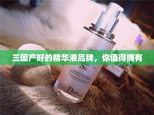 三国产好的精华液品牌，你值得拥有