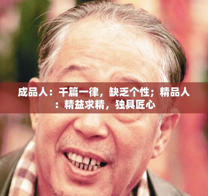 成品人：千篇一律，缺乏个性；精品人：精益求精，独具匠心