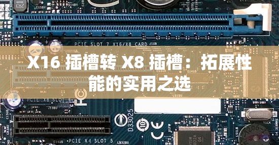 X16 插槽转 X8 插槽：拓展性能的实用之选