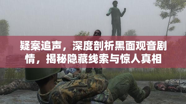 疑案追声，深度剖析黑面观音剧情，揭秘隐藏线索与惊人真相