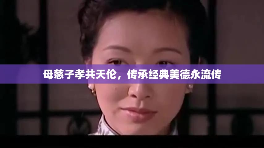 母慈子孝共天伦，传承经典美德永流传
