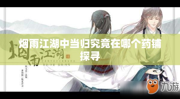 烟雨江湖中当归究竟在哪个药铺探寻