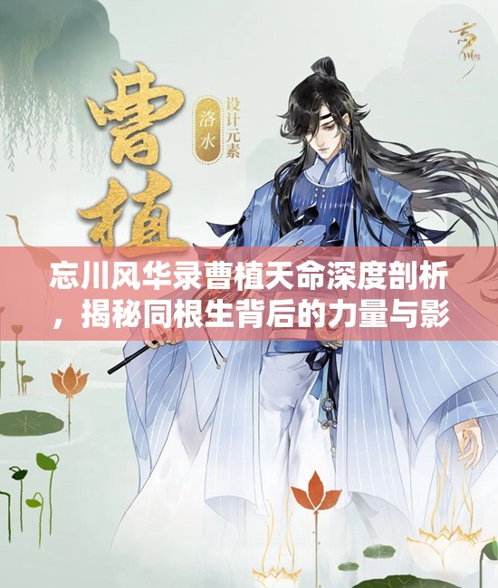 忘川风华录曹植天命深度剖析，揭秘同根生背后的力量与影响