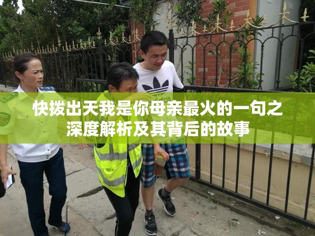 快拨出天我是你母亲最火的一句之深度解析及其背后的故事
