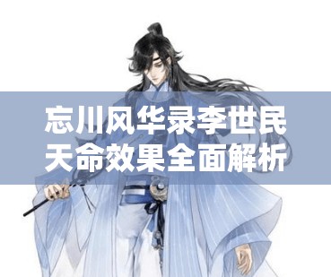 忘川风华录李世民天命效果全面解析及资源管理策略探讨