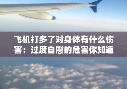 飞机打多了对身体有什么伤害：过度自慰的危害你知道多少