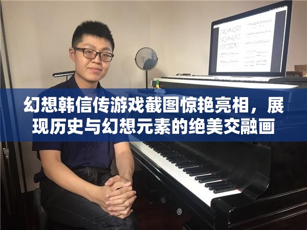 幻想韩信传游戏截图惊艳亮相，展现历史与幻想元素的绝美交融画面