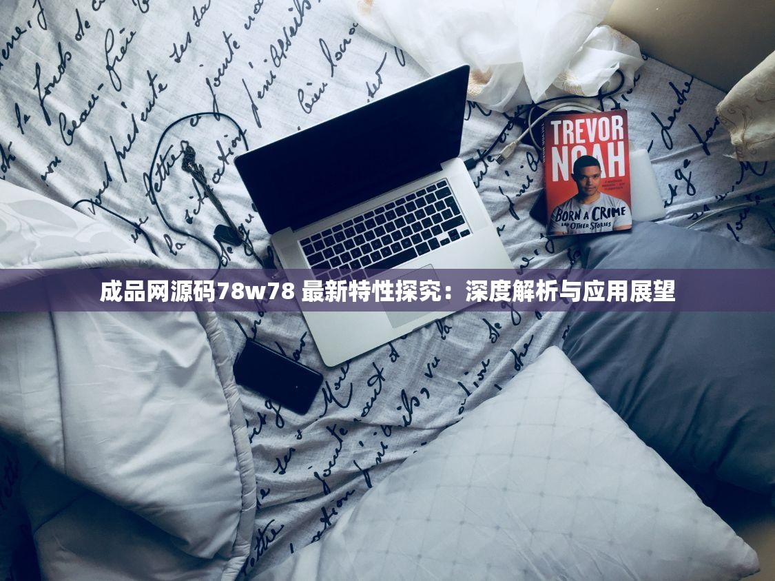 成品网源码78w78 最新特性探究：深度解析与应用展望