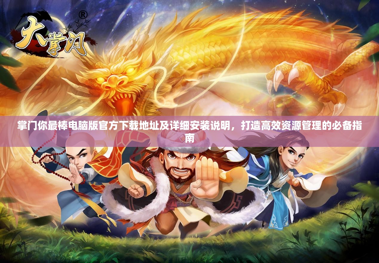 掌门你最棒电脑版官方下载地址及详细安装说明，打造高效资源管理的必备指南