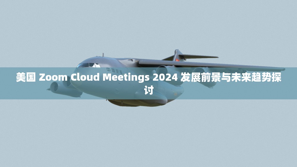 美国 Zoom Cloud Meetings 2024 发展前景与未来趋势探讨