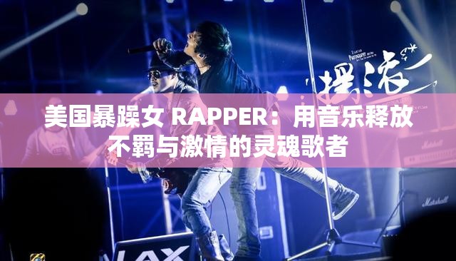 美国暴躁女 RAPPER：用音乐释放不羁与激情的灵魂歌者